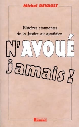 N'avoué jamais ! Histoires étonnantes de la justice au quotidien - Michel Devault