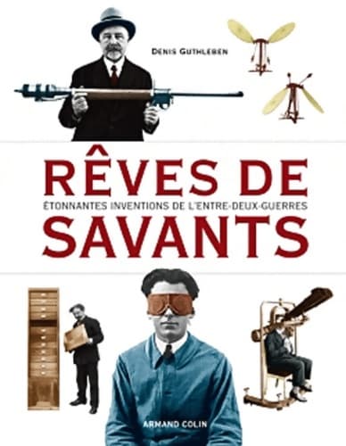 Rêves de savants - Étonnantes inventions de l'entre-deux-guerres : Étonnantes inventions de l'entre-deux-guerres