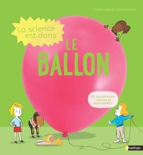 La science est dans le ballon - 10 expériences faciles et étonnantes - Dès 4 ans - Cécile Jugla